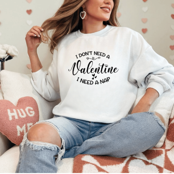 I dont need a Valentine Ivneed a Nap! Sweatshirt - Mamazing